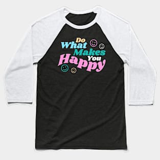 Do what makes you Happy Baseball T-Shirt